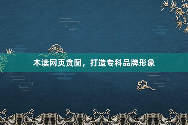 木渎网页贪图，打造专科品牌形象