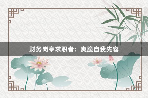 财务岗亭求职者：爽脆自我先容