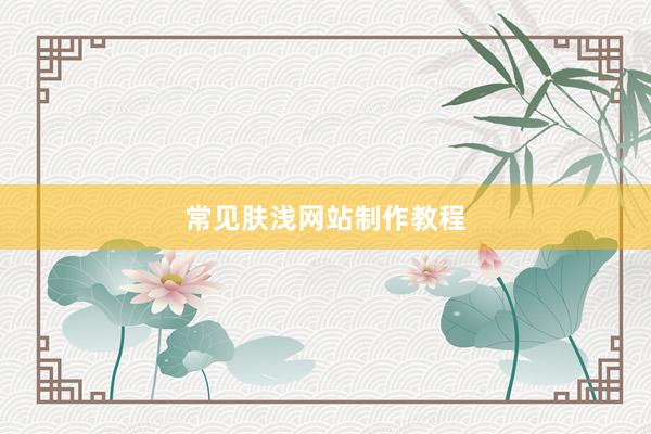 常见肤浅网站制作教程