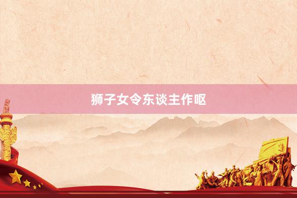 狮子女令东谈主作呕