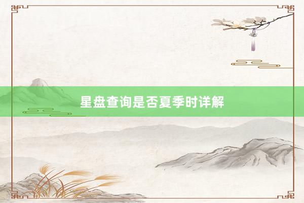 星盘查询是否夏季时详解